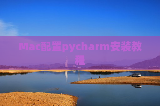 Mac配置pycharm安装教程 Mac配置pycharm安装教程